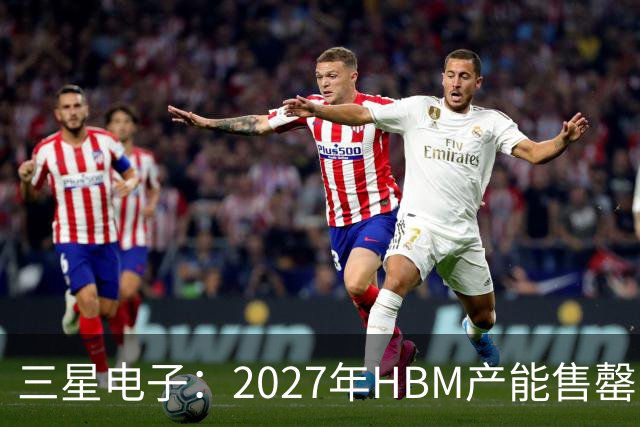 三星电子：2027年HBM产能售罄，预计整体内存供应将在2028年维持紧张