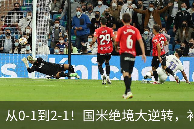 从0-1到2-1！国米绝境大逆转，补时阶段连入2球，球迷：太燃了