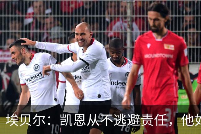 埃贝尔：凯恩从不逃避责任，他如今的踢球方式是极其非凡的