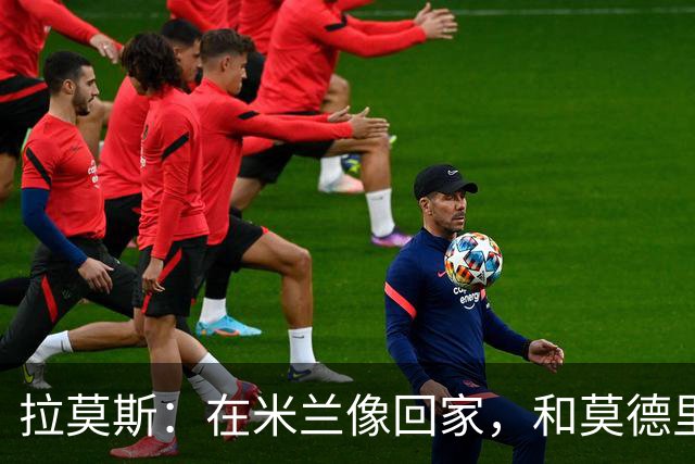拉莫斯：在米兰像回家，和莫德里奇相处很好
