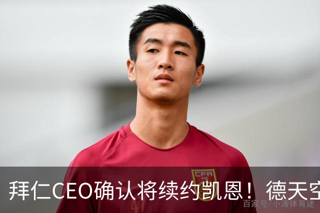 拜仁CEO确认将续约凯恩！德天空：巴黎有意勒沃库森天才！