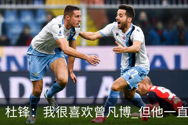 杜锋：我很喜欢曾凡博 但他一直受伤 表现好的几场比赛都是打广东