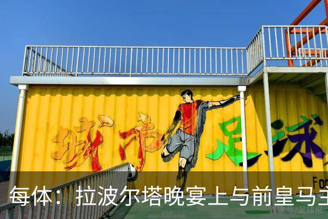 每体：拉波尔塔晚宴上与前皇马主席候选恩里克-里克尔梅同桌