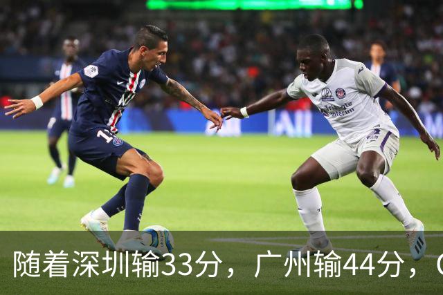 随着深圳输33分，广州输44分，CBA又乱了！广东重回八强，深圳倒数第二