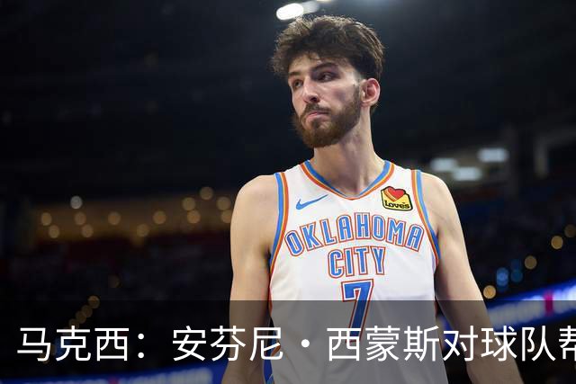 马克西：安芬尼·西蒙斯对球队帮助巨大 他命中了大量关键球